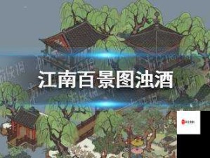 江南百景图游戏攻略，浊酒获取方法与位置详解